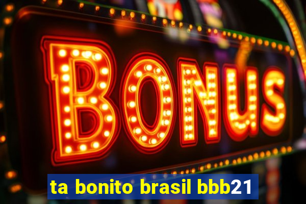 ta bonito brasil bbb21